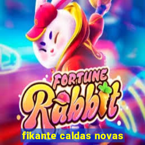 fikante caldas novas